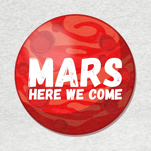 Mars, Here We Come! Funny Space Exploration Gift by nathalieaynie